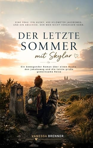 Der letzte Sommer mit Skylar: Ein bewegender Roman über einen Husky, den Jakobsweg und die letzte große gemeinsame Reise
