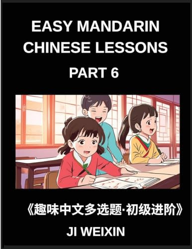 Easy Mandarin Chinese Lessons (Part 6)- Moderate Difficulty Multiple-Choice Test Series for Kids and Beginner Chinese Learners, Simplified Character ... Games, Covering All HSK Levels