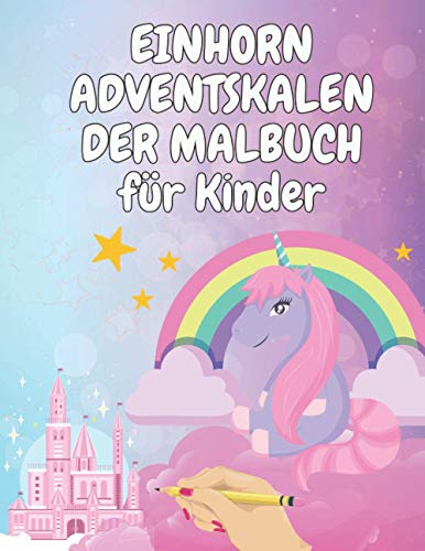 EINHORN ADVENTSKALENDER MALBUCH für Kinder: 24 Nummerierte Weihnachten Malvorlagen mit Einhörner