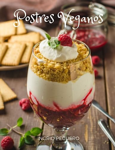 Postres Veganos: Recetas de Dulces sin Productos de Origen Animal pero con todo el Sabor para Deleitar tu Paladar (COCINA VEGETARIANA VEGANA)