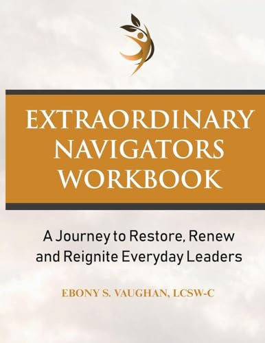Extraordinary Navigators Workbook: A Journey to Restore, Renew, and Reignite Everyday Leaders