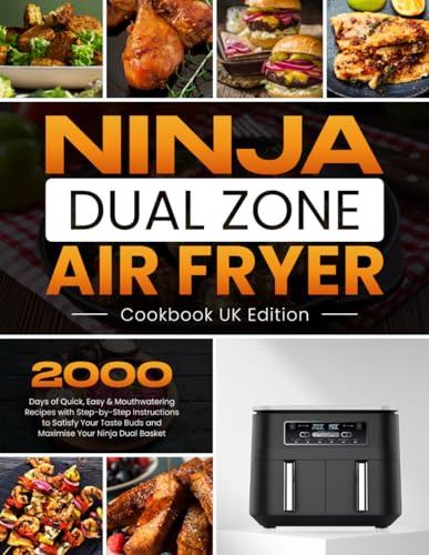 Ninja Dual Zone Air Fryer Cookbook UK Edition: 2000 Days of Quick, Easy & Mouthwatering Recipes with Step-by-Step Instructions to Satisfy Your Taste Buds and Maximise Your Ninja Dual Basket