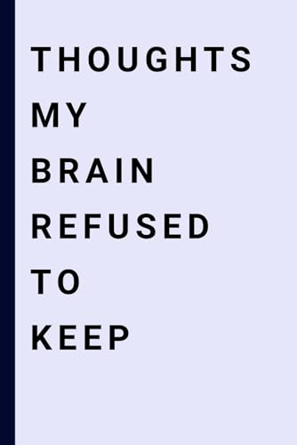 Thoughts my brain refused to keep: Funny Gift Notebook Journal for Friends and Family