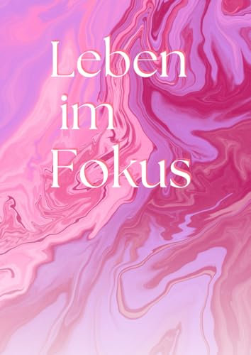 Leben im Fokus - Journaling für Achtsamkeit, Ziele und Reflexion