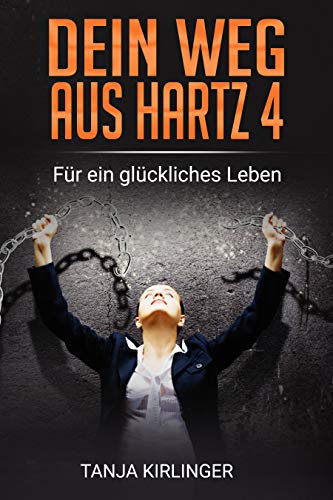 Dein Weg aus Hartz 4: Für ein glückliches Leben