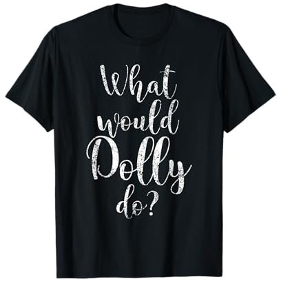 What Would Dolly Do Empowering Strong Women Quote T-Shirt