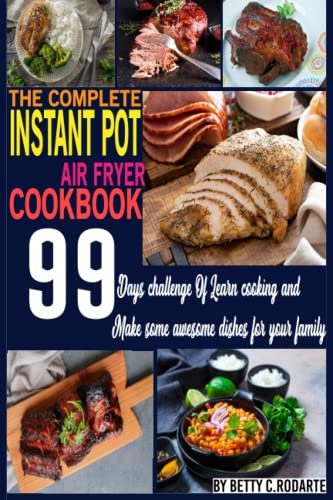 The Complete Instant Pot Air Fryer Cookbook: Step By Step Foolproof Quick & Easy 99 Instant Pot Recipes for Beginners 99 Days challenge Of Learn cooking and Make some awesome dishes for your family