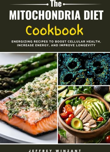 The Mitochondria Diet Cookbook: Energizing Recipes to Boost Cellular Health, Increase Energy, and Improve Longevity