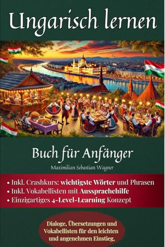 Ungarisch lernen - Buch für Anfänger: Dialoge, Übersetzungen und Vokabellisten für den leichten und angenehmen Einstieg (Ungarisch - die Lernbuchreihe!! So geht sprachenlernen heute :), Band 2)