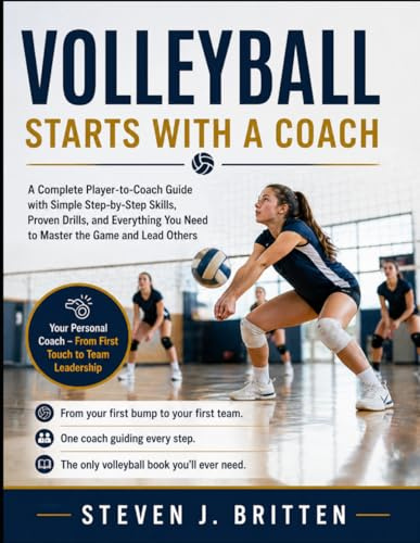 VOLLEYBALL START WITH A COACH: A Complete Player-to-Coach Guide with Simple Step-by-Step Skills, Proven Drills, and Everything You Need to Master the Game and Lead Others