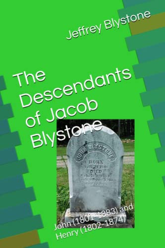 The Descendants of Jacob Blystone: John (1801-1883) and Henry (1802-1874) (The Descendants of Abraham Blystone)