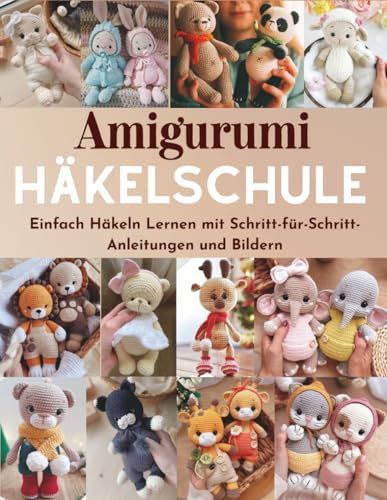 Amigurumi Häkelschule: Einfach Häkeln Lernen mit Schritt-für-Schritt-Anleitungen und Bildern