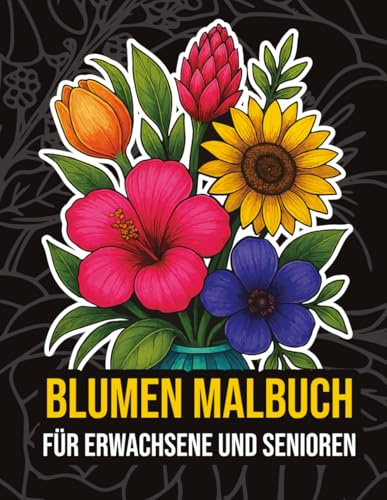Blumen Malbuch für Erwachsene und Senioren: XXL Ausmalbuch mit detailreichen Blumenmotiven für Entspannung und Stressabbau