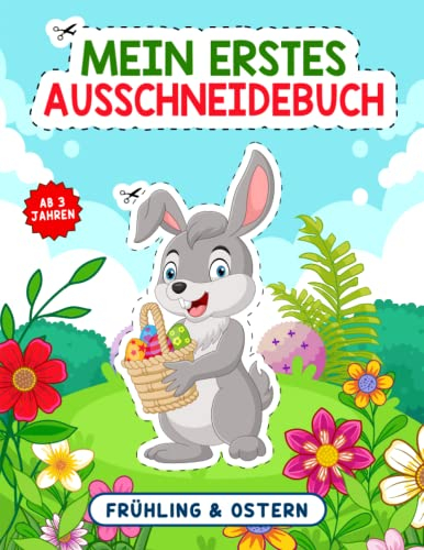 Mein erstes Ausschneidebuch: Ausschneidebuch Ostern & Frühling für Kinder ab 3 Jahren! Schneiden, kleben, malen und basteln. (Bastelbuch Ostern)