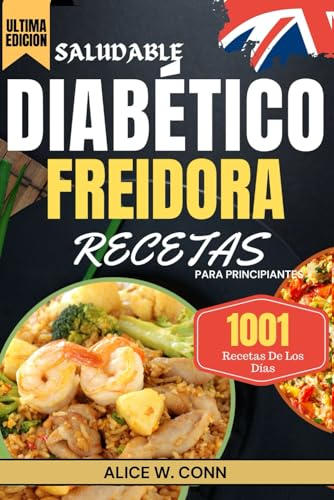 Diabético Recetas de Freidora de Aire para Principiantes (Actualizado): Recetas Deliciosas y Saludables Para Freír al Aire, Probadas y Confiables, Para Diabetes Tipo 1, Tipo 2 y Recién Diagnosticada