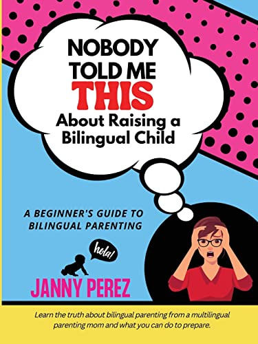 Nobody Told Me This About Raising a Bilingual Child: A Beginner's Guide to Bilingual Parenting