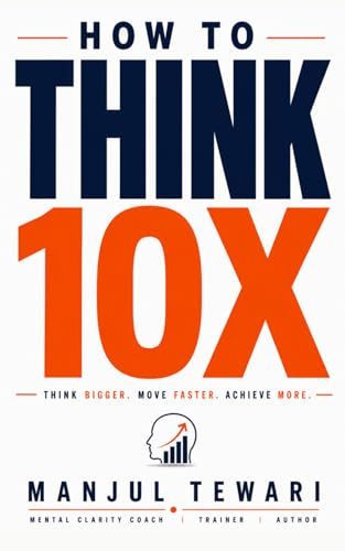 How to Think Ten X: Accelerate Positivity. Accomplish Dreams. Achieve Success (Mindset Mastery Series, Band 5)