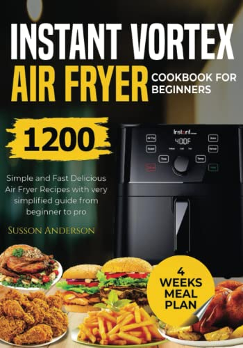 Instant Vortex Air Fryer Cookbook for Beginners: Simple And Fast Delicious Air Fryer Recipes With Very Simplified Guide From Beginner To Pro