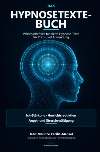 Das Hypnosetexte Buch - Eine Hypnose Texte Sammlung aus der wissenschaftlichen Forschung: Hypnose Texte zur Ich-Stärkung, Gewichtsreduktion, Angst -und Stressbewältigung