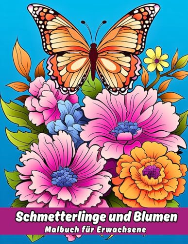 Schmetterlinge und Blumen Malbuch für Erwachsene: Wunderbare einzigartige Designs zum Stressabbau, zur Beruhigung und Entspannung