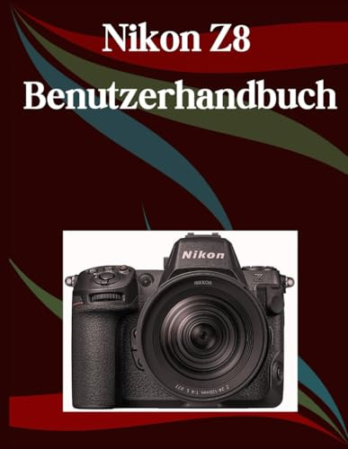 Nikon Z8 Benutzerhandbuch: Ein Schritt-für-Schritt-Handbuch für Anfänger und Fortgeschrittene, das wichtige Kamerafunktionen, kreative Techniken, Tipps, Tricks und mühelose Videofähigkeiten abdeckt