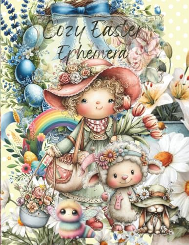 Cozy Easter Ephemera: Cut and Collage Holiday Eggs and Flowers for Scrapbooking, Junk Journals, Paper Crafts, Art Journaling, Card Making, Artist ... Planners, Crafting, Decoupage, Mixed Media