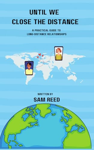 Until We Close the Distance: a practical guide to long-distance relationships: An in-depth long-distance relationship guidebook offering practical ... advice for partners and their support circle.