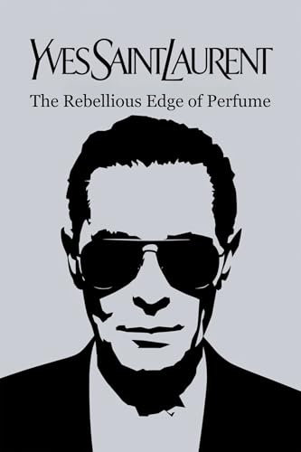 Yves Saint Laurent: The Rebellious Edge of Perfume (English Edition)