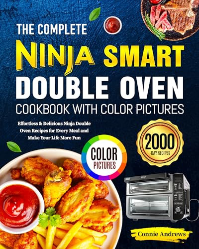 The Complete Ninja Smart Double Oven Cookbook with Color Pictures: Effortless & Delicious Ninja Double Oven Recipes for Every Meal and Make Your Life More Fun