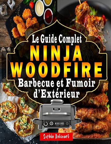 Ninja Woodfire – Le Guide Complet du Barbecue et Fumoir d’Extérieur : 200 Recettes Faciles + Mode d’Emploi Pas à Pas pour Maîtriser le Grill, le Fumoir, le Four, la Friteuse à Air et Plus Encore !