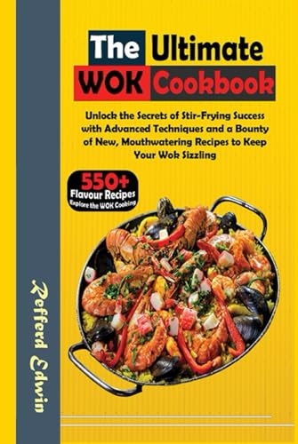 The Ultimate Wok Cookbook: Unlock the Secrets of Stir-Frying Success with Advanced Techniques and a Bounty of New, Mouthwatering Recipes to Keep Your Wok Sizzling (Health & Wellness, Band 2)