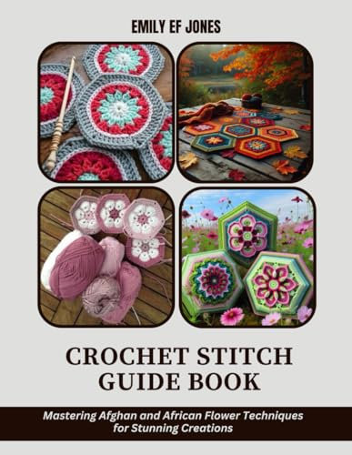 Crochet Stitch Guide Book: Mastering Afghan and African Flower Techniques for Stunning Creations