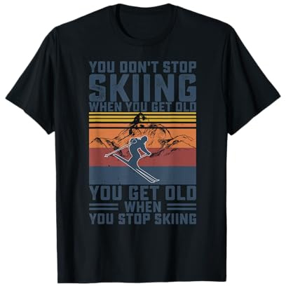 You Don't Stop Skiing When You Get Old Skier Lover T-Shirt