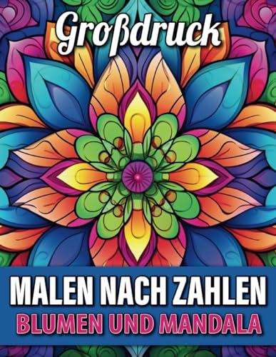 Großdruck Blumen und Mandala Malen nach Zahlen: Tolles Malbuch zum Malen nach Zahlen für Erwachsene (Entspannung und Stressabbau) ...