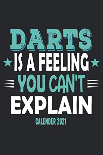 Darts Is A Feeling You Can't Explain Calender 2021: Funny Cool Darts Calender 2021 | Monthly & Weekly Yearly Planner - 6x9 - 120 Pages - Cute And ... Darts Club Members, Enthusiasts, Fans