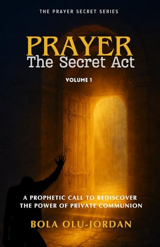 PRAYER: The Secret Act: A Prophetic Call to Rediscover the Power of Private Communion (The Prayer Secret Series, Band 1)