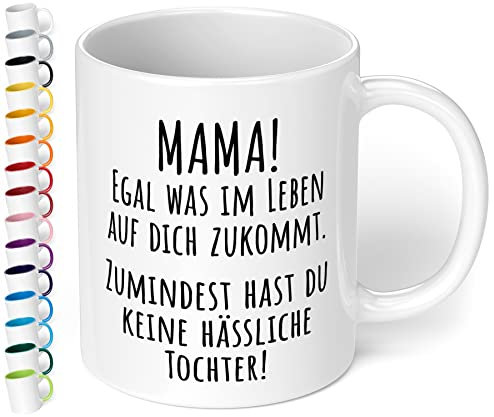 Tasse „Mama! Egal was im Leben auf dich zukommt. Wenigstens hast du keine hässliche Tochter!“ - 330ml Keramik Kaffeetasse mit Spruch Geschenk Muttertag (Weiß)