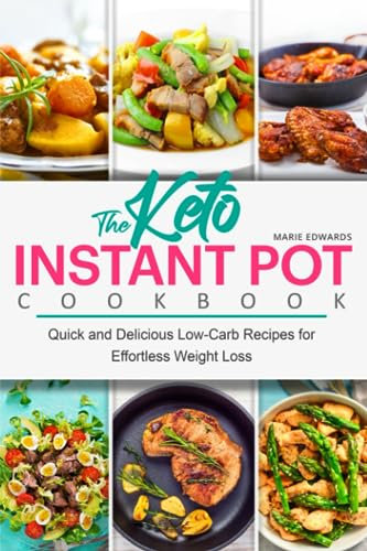 The Keto Instant Pot Cookbook: Quick and Delicious Low-Carb Recipes for Effortless Weight Loss