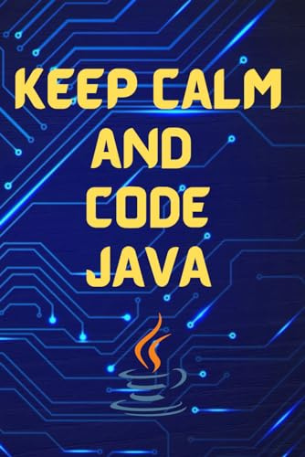 Keep Calm And Code Java: Lined Java Programming Notebook Gift, 110 pages (6X9)