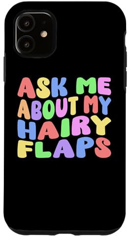 Ask Me About My Hairy Flaps | Edgy Adult Humor Silly Funny Case for iPhone 11