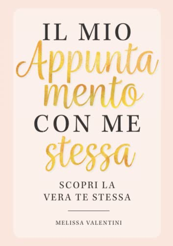 Il mio appuntamento con me stessa - Scopri la vera te stessa: Il tuo libro definitivo con esercizi entusiasmanti e sorprendenti intuizioni su di te
