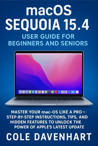 macOS Sequoia 15.4 User Guide for Beginners and Seniors: Master Your mac-OS Like a Pro – Step-by-Step Instructions, Tips, and Hidden Features to unlock ... Latest Update (Tech User guide Book 5)