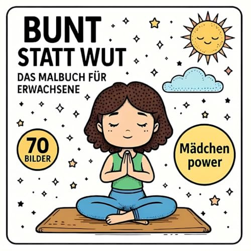 Bunt statt Wut: Das Malbuch für Power-Frauen 70 inspirierende Alltagsmomente moderner Frauen zum Ausmalen, Entspannen und Aufladen