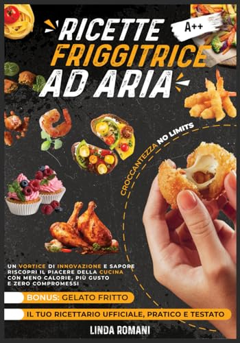 RICETTE FRIGGITRICE AD ARIA - CROCCANTEZZA NO LIMITS: Un Vortice di Innovazione e Sapore| Riscopri il Piacere della Cucina con meno Calorie, più Gusto e Zero Compromessi|200 Ricette Pratiche & Testate