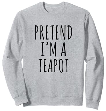 Halloween Costume Pretend I'm A Teapot Simple Easy Sweatshirt