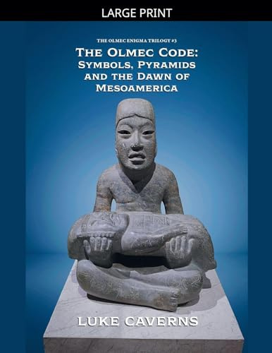 The Olmec Code: Symbols, Pyramids and the Dawn of Mesoamerica (The Olmec Enigma Trilogy, Band 3)
