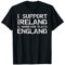 Irish Rugby Quote I Support Ireland & Whoever Plays England T-Shirt