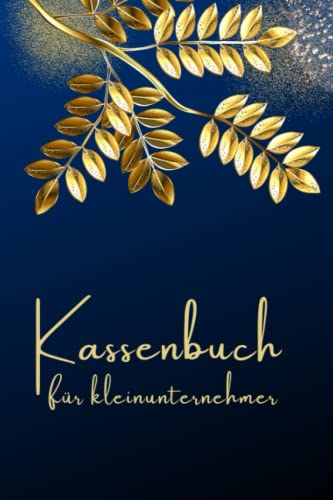 Kassenbuch für Kleinunternehmer: Einnahmen Und Ausgaben Einfach Eintragen, Kostenbuch Geeignet für Vereine, Selbstständige Und Friseure, ca. A5 Format. Goldene Blätter Design.