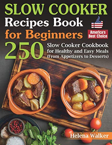 Slow Cooker Recipes Book for Beginners: 250 Slow Cooker Cookbook for Healthy and Easy Meals (From Appetizers to Desserts).