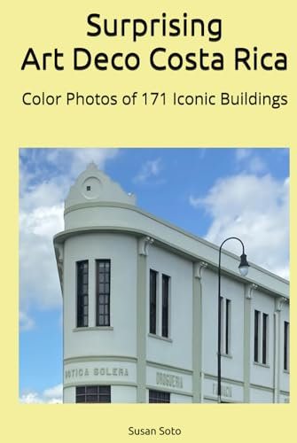 Surprising Art Deco Costa Rica: Color Photos of 171 Iconic Buildings
